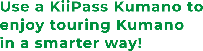 Use a KiiPass Kumano to enjoy touring Kumano in a smarter way!